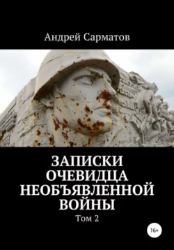 Записки очевидца необъявленной войны. Том 2 - Андрей Сарматов