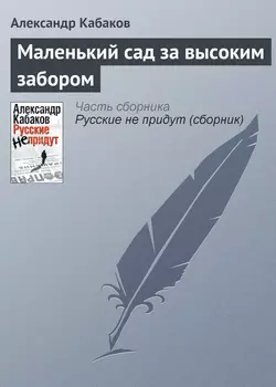 Маленький сад за высоким забором - Александр Кабаков