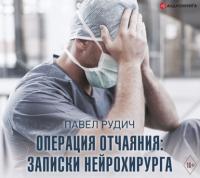 Операция отчаяния. Записки нейрохирурга, audiobook Павла Рудича. ISDN65304187