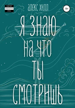 Я знаю, на что ты смотришь - Алекс Хилл