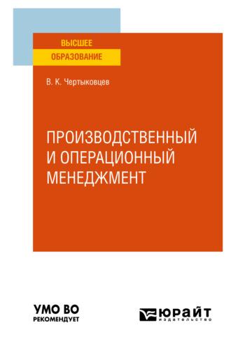 Производственный и операционный менеджмент. Учебное пособие для вузов - Валерий Чертыковцев