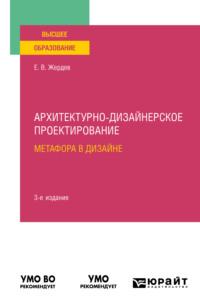 Архитектурно-дизайнерское проектирование: метафора в дизайне 3-е изд. Учебное пособие для вузов - Евгений Жердев