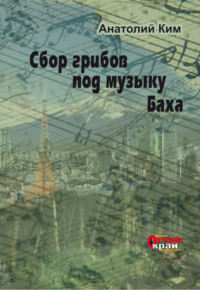 Сбор грибов под музыку Баха, audiobook Анатолия Кима. ISDN65387671