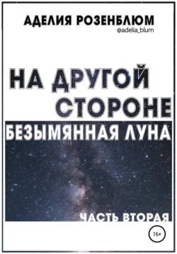 На другой стороне. Безымянная Луна. Часть вторая - Аделия Розенблюм