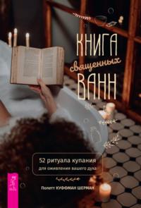 Книга священных ванн: 52 ритуала купания для оживления вашего духа - Полетт Куффман Шерман