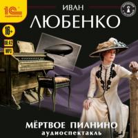 Мёртвое пианино. Аудиоспектакль, audiobook Ивана Любенко. ISDN65404811