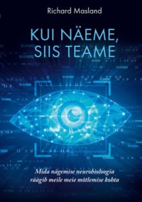 Kui näeme, siis teame. Mida nägemise neurobioloogia räägib meile meie mõtlemise kohta - Ричард Маслэнд