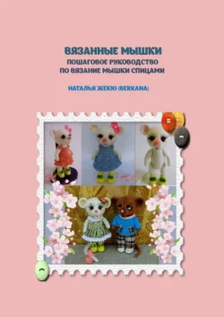 ВЯЗАНЫЕ МЫШКИ. Пошаговое руководство по вязанию мышки спицами - Наталья Жекю (Berkana)