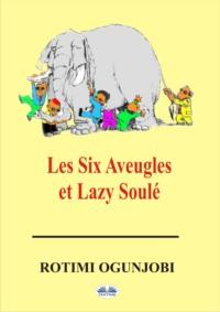 Les Six Aveugles Et Lazy Soulé, Rotimi Ogunjobi аудиокнига. ISDN65494967