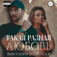 Такая разная любовь, książka audio Виктории Вольской. ISDN65541261