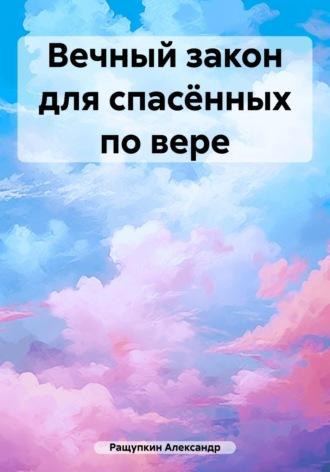 Вечный закон для спасённых по вере, audiobook Александра Сергеевича Ращупкина. ISDN65550537