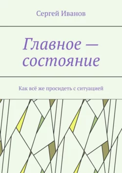 Главное – состояние. Как всё же просидеть с ситуацией - Сергей Иванов