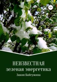 Неизвестная зеленая энергетика, książka audio Закии Байгужиной. ISDN65559216