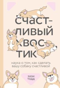 Счастливый хвостик. Наука о том, как сделать вашу собаку счастливой, аудиокнига Зази Тодд. ISDN65587091