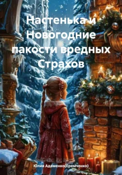 Настенька и Новогодние пакости вредных Страхов - Юлия Адаменко(Еремченко)