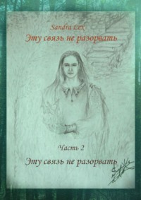 Эту связь не разорвать. Часть 2. Эту связь не разорвать -  Sandra Lex