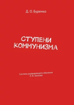 Ступени коммунизма. Система развивающего обучения Л. В. Занкова - Денис Буренко