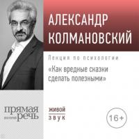Лекция «Как вредные сказки сделать полезными», audiobook Александра Колмановского. ISDN65640312