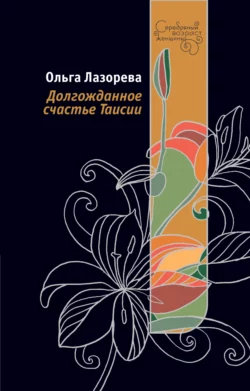 Долгожданное счастье Таисии, audiobook Ольги Лазоревой. ISDN6564807