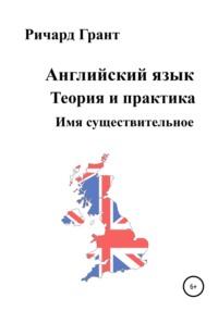 Английский язык. Теория и практика. Имя существительное - Ричард Грант