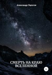 Смерть на краю Вселенной, аудиокнига Александра Григорьевича Пирогова. ISDN65705478