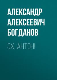 Эх, Антон!, audiobook Александра Алексеевича Богданова. ISDN65706702