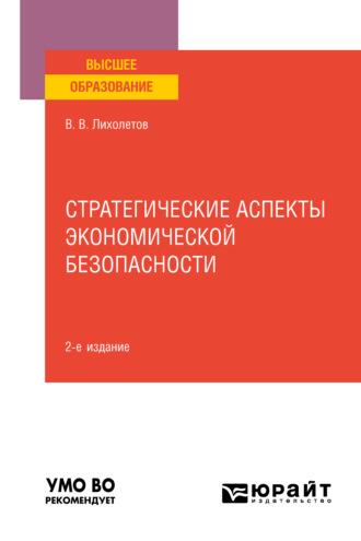 Стратегические аспекты экономической безопасности 2-е изд. Учебное пособие для вузов - Валерий Лихолетов