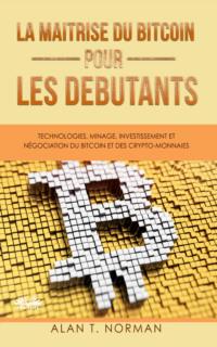 La Maîtrise Du Bitcoin Pour Les Débutants - Alan T. Norman