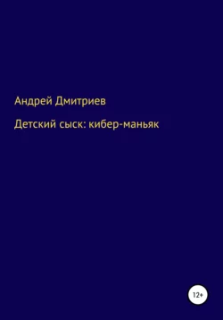 Детский сыск: кибер-маньяк - Андрей Дмитриев