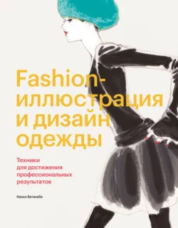 Fashion-иллюстрация и дизайн одежды. Техники для достижения профессиональных результатов - Наоки Ватанабе