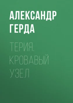 Терия. Кровавый узел, аудиокнига Александра Герды. ISDN65789878