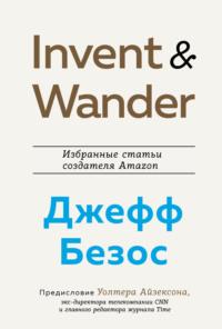 Invent and Wander. Избранные статьи создателя Amazon Джеффа Безоса - Уолтер Айзексон