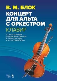 Концерт для альта с оркестром. Клавир. С приложением партии виолончели в транскрипции А. И. Загоринского. Ноты, аудиокнига В. М. Блока. ISDN65879714