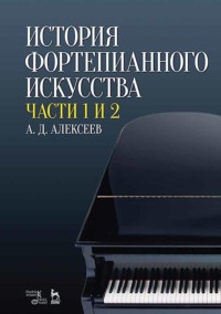 История фортепианного искусства. Части 1 и 2 - Александр Алексеев