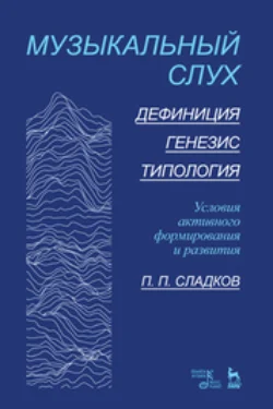 Музыкальный слух. Дефиниция. Генезис. Типология. Условия активного формирования и развития - Павел Сладков