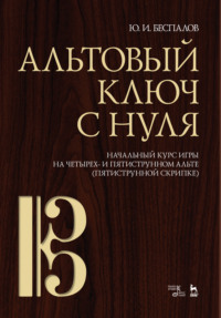Альтовый ключ с нуля. Начальный курс игры на четырех- и пятиструнном альте (пятиструнной скрипке), audiobook Ю.  Беспалова. ISDN65880458