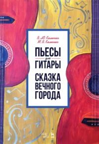 Пьесы для гитары. Сказка Вечного города, аудиокнига М. В. Калинина. ISDN65882822