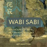 Wabi Sabi. Японские секреты истинного счастья в неидеальном мире, audiobook Бет Кемптон. ISDN65897893