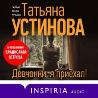 Девчонки, я приехал!, książka audio Татьяны Устиновой. ISDN65902321