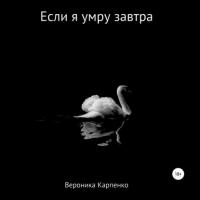 Если я умру завтра, książka audio Вероники Карпенко. ISDN65910577