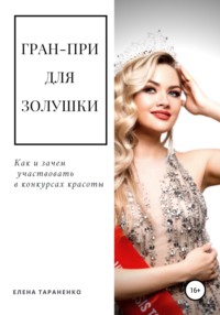 Гран-при для Золушки. Как и зачем участвовать в конкурсах красоты, аудиокнига Елены Тараненко. ISDN65960409
