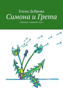 Симона и Грета. Собрание сочинений. Том 2 - Елена Доброва