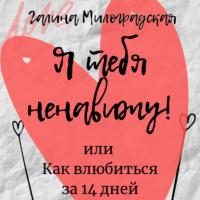 Я тебя ненавижу! или Как влюбиться за 14 дней, książka audio Галины Милоградской. ISDN65961838