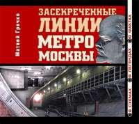 Засекреченные линии метро Москвы в схемах, легендах , фактах, audiobook . ISDN6596931