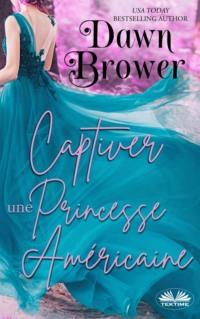 Captiver Une Princesse Américaine, Dawn  Brower Hörbuch. ISDN65971398