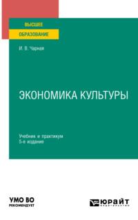 Экономика культуры 5-е изд. Учебник и практикум для вузов - Ирина Чарная