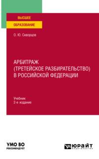 Арбитраж (третейское разбирательство) в Российской Федерации 2-е изд., испр. и доп. Учебник для вузов - Олег Скворцов