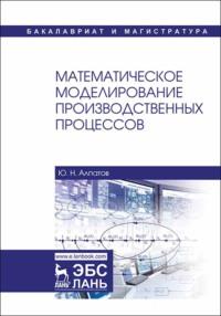 Математическое моделирование производственных процессов - Юрий Алпатов