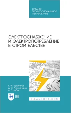 Электроснабжение и электропотребление в строительстве. Учебное пособие для СПО - Е. Щербаков