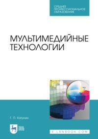 Мультимедийные технологии. Учебник для СПО - Геннадий Катунин